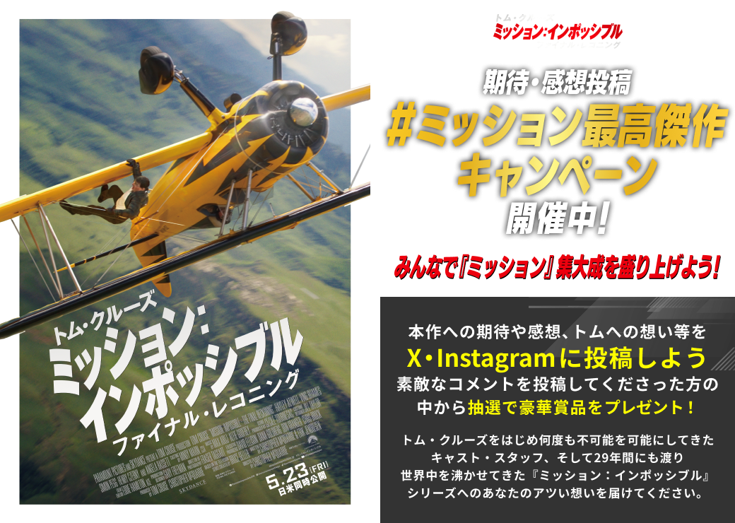 期待・感想投稿#ミッション最高傑作キャンペーン開催中！｜映画『ミッション：インポッシブル／ファイナル・レコニング』公式サイト